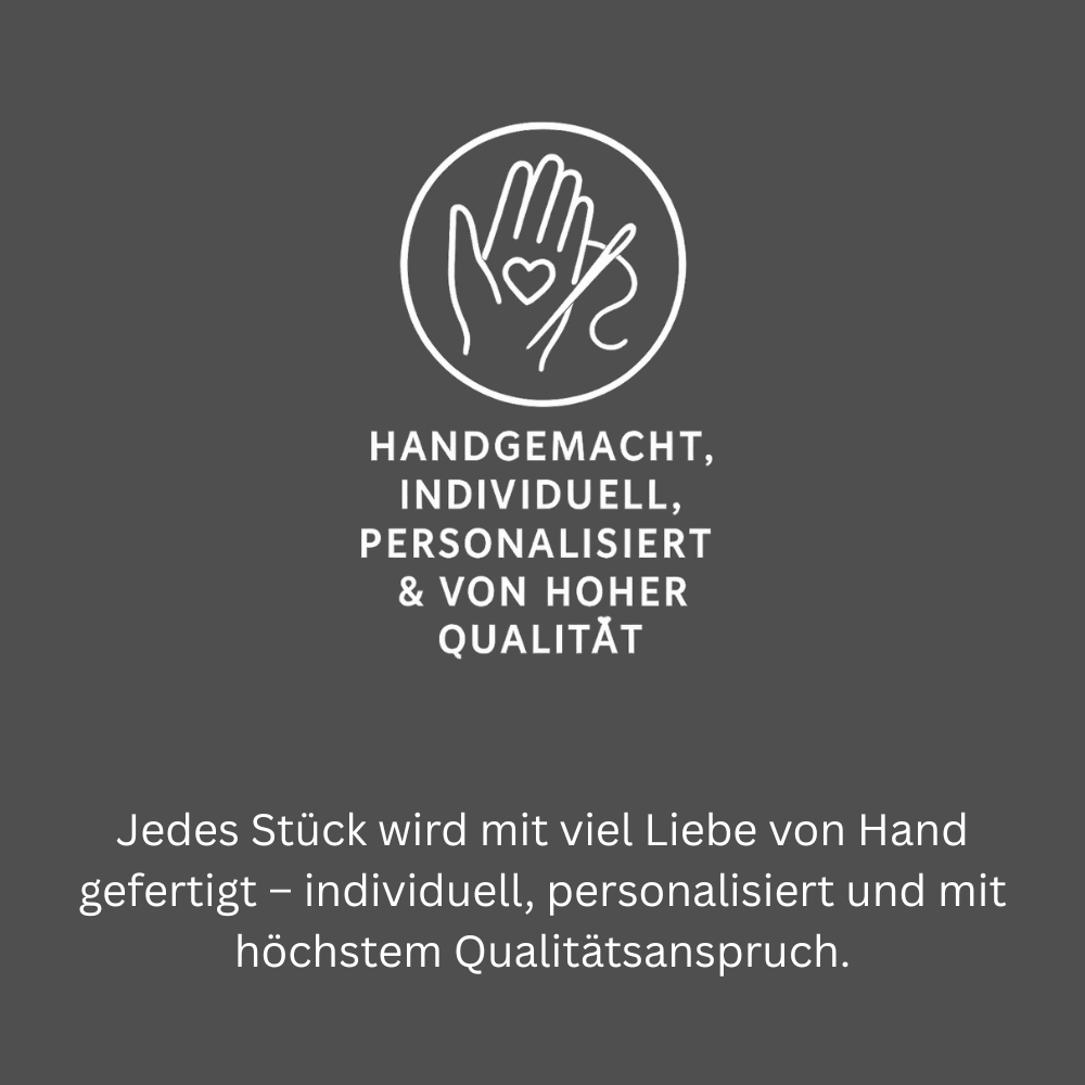 Jedes Stück wird mit viel Liebe von Hand gefertigt – individuell, personalisiert und mit höchstem Qualitätsanspruch.